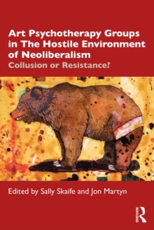 Art Psychotherapy Groups in The Hostile Environment of Neoliberalism : Collusion or Resistance?