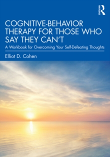 Cognitive Behavior Therapy for Those Who Say They Can't : A Workbook for Overcoming Your Self-Defeating Thoughts