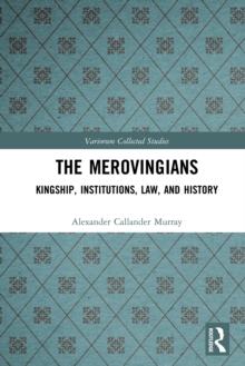 The Merovingians : Kingship, Institutions, Law, and History