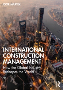 International Construction Management : How the Global Industry Reshapes the World