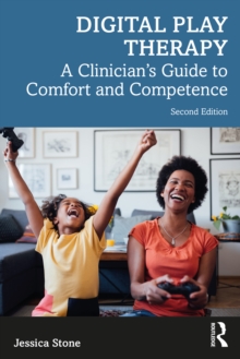 Digital Play Therapy : A Clinician's Guide to Comfort and Competence