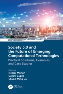 Society 5.0 and the Future of Emerging Computational Technologies : Practical Solutions, Examples, and Case Studies