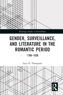 Gender, Surveillance, and Literature in the Romantic Period : 1780-1830