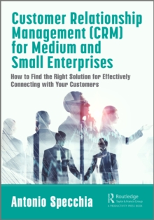 Customer Relationship Management (CRM) for Medium and Small Enterprises : How to Find the Right Solution for Effectively Connecting with Your Customers