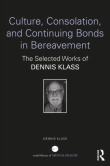 Culture, Consolation, and Continuing Bonds in Bereavement : The Selected Works of Dennis Klass