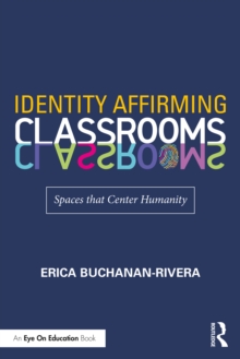 Identity Affirming Classrooms : Spaces that Center Humanity