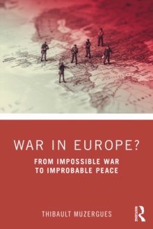 War in Europe? : From Impossible War to Improbable Peace