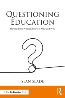 Questioning Education : Moving from What and How to Why and Who