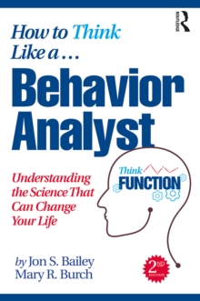 How to Think Like a Behavior Analyst : Understanding the Science That Can Change Your Life