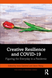 Creative Resilience and COVID-19 : Figuring the Everyday in a Pandemic