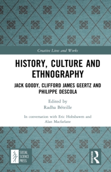 History, Culture and Ethnography : Jack Goody, Clifford James Geertz and Phillippe Descola