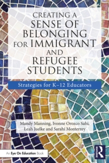 Creating a Sense of Belonging for Immigrant and Refugee Students : Strategies for K-12 Educators