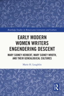 Early Modern Women Writers Engendering Descent : Mary Sidney Herbert, Mary Sidney Wroth, and their Genealogical Cultures