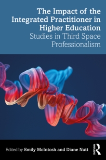 The Impact of the Integrated Practitioner in Higher Education : Studies in Third Space Professionalism