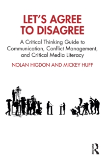 Let's Agree to Disagree : A Critical Thinking Guide to Communication, Conflict Management, and Critical Media Literacy