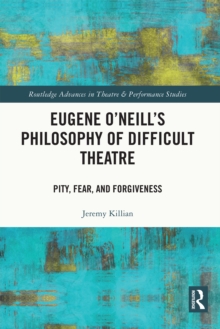 Eugene O'Neill's Philosophy of Difficult Theatre : Pity, Fear, and Forgiveness