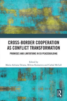 Cross-Border Cooperation as Conflict Transformation : Promises and Limitations in EU Peacebuilding