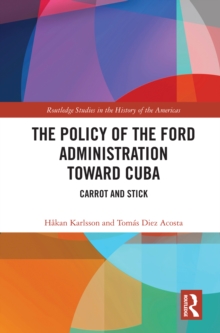 The Policy of the Ford Administration Toward Cuba : Carrot and Stick