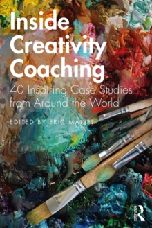 Inside Creativity Coaching : 40 Inspiring Case Studies from Around the World