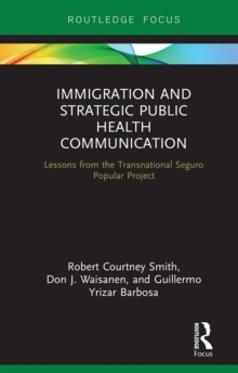 Immigration and Strategic Public Health Communication : Lessons from the Transnational Seguro Popular Project