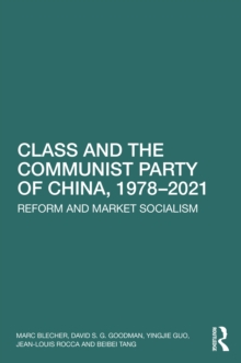 Class and the Communist Party of China, 1978-2021 : Reform and Market Socialism