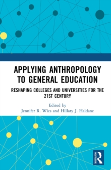 Applying Anthropology to General Education : Reshaping Colleges and Universities for the 21st Century