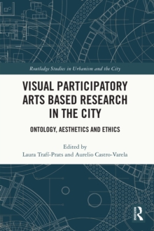 Visual Participatory Arts Based Research in the City : Ontology, Aesthetics and Ethics