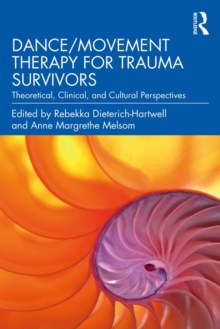 Dance/Movement Therapy for Trauma Survivors : Theoretical, Clinical, and Cultural Perspectives