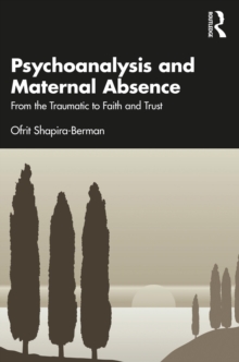 Psychoanalysis and Maternal Absence : From the Traumatic to Faith and Trust