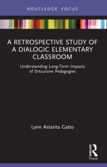 A Retrospective Study of a Dialogic Elementary Classroom : Understanding Long-Term Impacts of Discursive Pedagogies