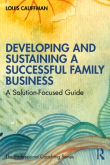 Developing and Sustaining a Successful Family Business : A Solution-Focused Guide