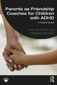 Parents as Friendship Coaches for Children with ADHD : A Clinical Guide