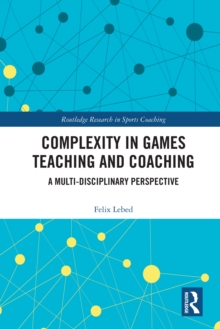 Complexity in Games Teaching and Coaching : A Multi-Disciplinary Perspective