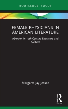 Female Physicians in American Literature : Abortion in 19th-Century Literature and Culture