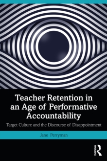 Teacher Retention in an Age of Performative Accountability : Target Culture and the Discourse of Disappointment