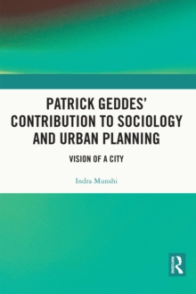 Patrick Geddes' Contribution to Sociology and Urban Planning : Vision of A City