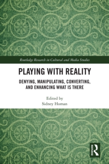 Playing with Reality : Denying, Manipulating, Converting, and Enhancing What Is There