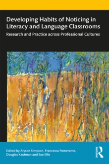 Developing Habits of Noticing in Literacy and Language Classrooms : Research and Practice across Professional Cultures