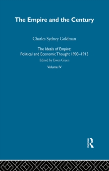 Ideals Of Empire V4 : Political and Economic Thought 1903-1913