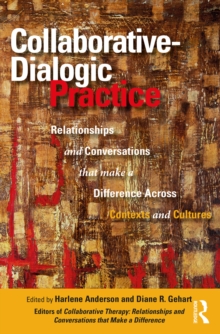 Collaborative-Dialogic Practice : Relationships and Conversations that Make a Difference Across Contexts and Cultures