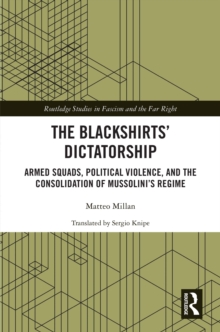 The Blackshirts' Dictatorship : Armed Squads, Political Violence, and the Consolidation of Mussolini's Regime