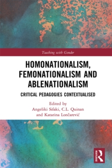 Homonationalism, Femonationalism and Ablenationalism : Critical Pedagogies Contextualised