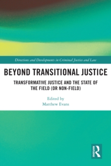 Beyond Transitional Justice : Transformative Justice and the State of the Field (or non-field)