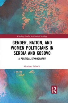 Gender, Nation and Women Politicians in Serbia and Kosovo : A Political Ethnography