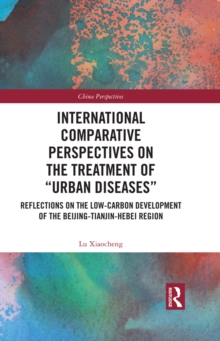 International Comparative Perspectives on the Treatment of Urban Diseases : Reflections on the Low-Carbon Development of the Beijing-Tianjin-Hebei Region