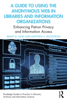 A Guide to Using the Anonymous Web in Libraries and Information Organizations : Enhancing Patron Privacy and Information Access