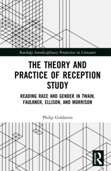 The Theory and Practice of Reception Study : Reading Race and Gender in Twain, Faulkner, Ellison, and Morrison