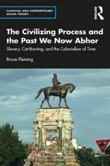 The Civilizing Process and the Past We Now Abhor : Slavery, Cat-Burning, and the Colonialism of Time