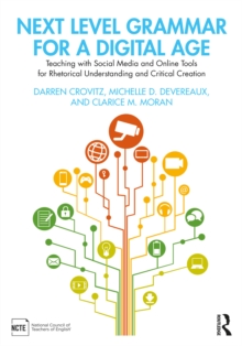 Next Level Grammar for a Digital Age : Teaching with Social Media and Online Tools for Rhetorical Understanding and Critical Creation