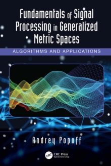 Fundamentals of Signal Processing in Generalized Metric Spaces : Algorithms and Applications